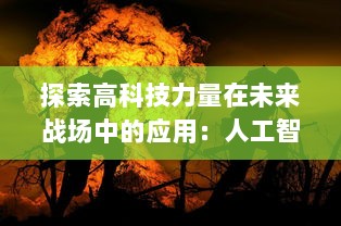 探索高科技力量在未来战场中的应用：人工智能、网络战争与自动化武器系统的发展前景