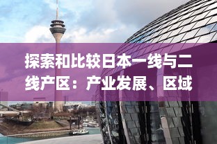 探索和比较日本一线与二线产区：产业发展、区域优势及未来挑战