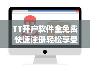 TT开户软件全免费 快速注册轻松享受专业级交易服务，实现财富增长梦想。