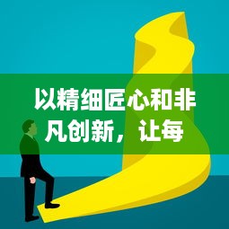 以精细匠心和非凡创新，让每一件产品都经过用心组装的神奇之旅