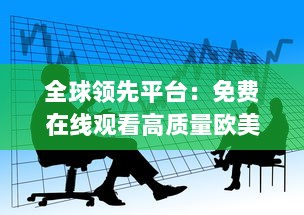 全球领先平台：免费在线观看高质量欧美伦理片，为您带来无尽观影体验 v5.3.7下载