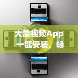 大象视频App 一键安装，畅享影视盛宴 掌握视频软件安装要点，轻松观看高清影视内容。 v3.8.5下载