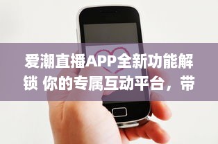 爱潮直播APP全新功能解锁 你的专属互动平台，带你畅游快乐直播时光。 v8.7.8下载