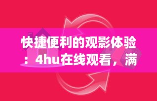 快捷便利的观影体验：4hu在线观看，满足你的各类影视娱乐需求 v4.6.9下载