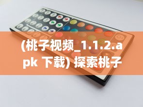 (桃子视频_1.1.2.apk 下载) 探索桃子视频APP：如何下载并安装旧版本 一步步教程解析