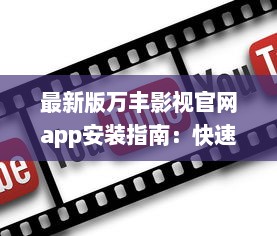 最新版万丰影视官网app安装指南：快速享受丰富影视资源 如何轻松安装 点我学习全程攻略。 v2.3.7下载