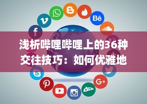 浅析哔哩哔哩上的36种交往技巧：如何优雅地在二次元社交网络中打造人际关系