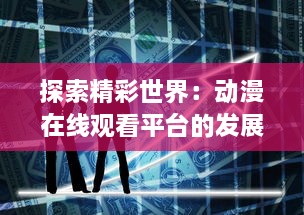 探索精彩世界：动漫在线观看平台的发展趋势与用户体验优化策略 v4.1.8下载