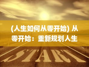 (人生如何从零开始) 从零开始：重新规划人生，实现自我价值的全新人生哲学