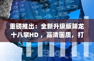 重磅推出：全新升级版降龙十八掌HD ，高清画质，打破传统武侠手游界限