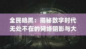 全民暗黑：揭秘数字时代无处不在的网络阴影与大众生活的千丝万缕关系