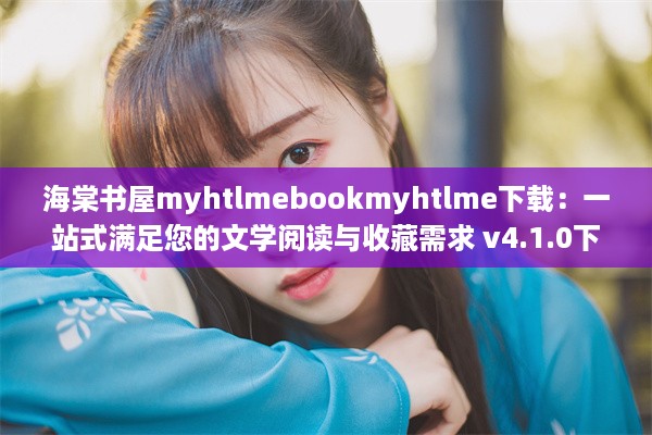 海棠书屋myhtlmebookmyhtlme下载：一站式满足您的文学阅读与收藏需求 v4.1.0下载