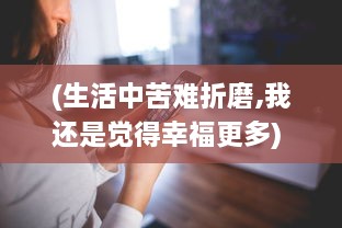 (生活中苦难折磨,我还是觉得幸福更多) 在生活的磨难中挺立不倒：我是幸存者，命运的抗争者