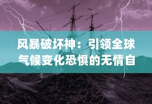 风暴破坏神：引领全球气候变化恐惧的无情自然力量之崛起与挑战