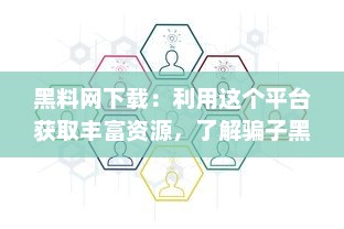 黑料网下载：利用这个平台获取丰富资源，了解骗子黑料以保护自己