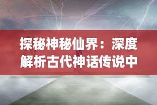 探秘神秘仙界：深度解析古代神话传说中的仙人寻找之旅 ，搜仙记