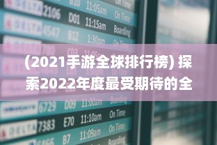 (2021手游全球排行榜) 探索2022年度最受期待的全新大作：全球最新手游盘点与前瞻