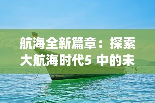 航海全新篇章：探索大航海时代5 中的未知世界、迷人海洋和繁荣贸易