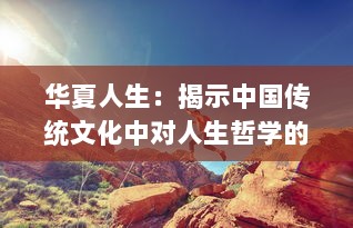 华夏人生：揭示中国传统文化中对人生哲学的深度理解与其现代价值体现