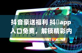 抖音豪送福利 抖抈app入口免费，解锁精彩内容，畅享无限可能 v6.2.9下载