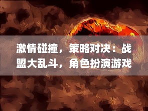 激情碰撞，策略对决：战盟大乱斗，角色扮演游戏里的巅峰之战