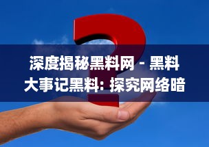 深度揭秘黑料网 - 黑料大事记黑料: 探究网络暗角的黑暗秘辛与其背后的社会影响 v3.8.8下载