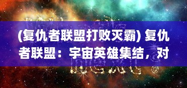 (复仇者联盟打败灭霸) 复仇者联盟：宇宙英雄集结，对抗太空霸主灭霸的终极战役