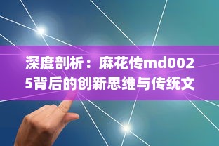 深度剖析：麻花传md0025背后的创新思维与传统文化的完美结合 v4.0.3下载