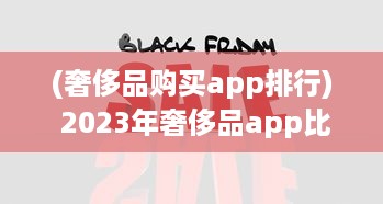 (奢侈品购买app排行) 2023年奢侈品app比较：解析哪个平台最好实现便捷购物体验