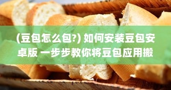 (豆包怎么包?) 如何安装豆包安卓版 一步步教你将豆包应用搬到手机上