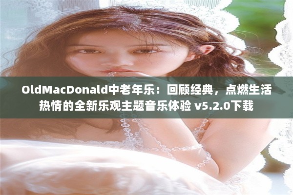 OldMacDonald中老年乐：回顾经典，点燃生活热情的全新乐观主题音乐体验 v5.2.0下载