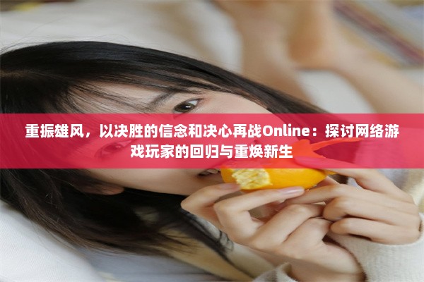 重振雄风，以决胜的信念和决心再战Online：探讨网络游戏玩家的回归与重焕新生