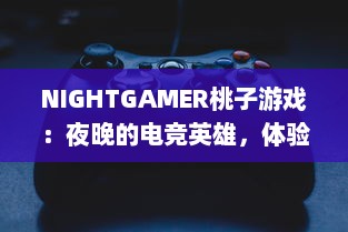 NIGHTGAMER桃子游戏：夜晚的电竞英雄，体验最有趣的游戏带给你无限乐趣与刺激