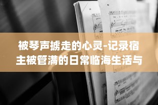 被琴声掳走的心灵-记录宿主被管满的日常临海生活与音乐故事的种种瞬间 v8.0.1下载