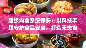 超级肉禽系统保安：以科技手段守护食品安全，打造无患食品生产线的秘密武器