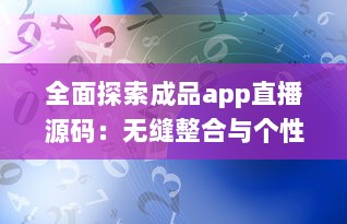 全面探索成品app直播源码：无缝整合与个性化功能的关键解决方案 v3.0.8下载