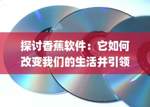 探讨香蕉软件：它如何改变我们的生活并引领科技创新浪潮 v2.4.0下载