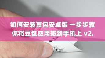 如何安装豆包安卓版 一步步教你将豆包应用搬到手机上 v2.5.0下载