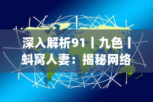 深入解析91丨九色丨蚪窝人妻：揭秘网络传播路径与内容价值分析 v3.5.5下载