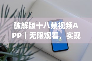 破解版十八禁视频APP丨无限观看，实现你的私密梦想 获取完全免费、无广告的观影体验。 v8.3.9下载