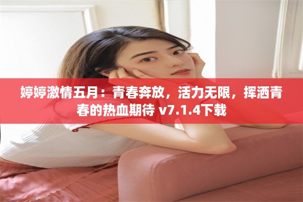 婷婷激情五月：青春奔放，活力无限，挥洒青春的热血期待 v7.1.4下载