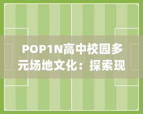 POP1N高中校园多元场地文化：探索现代教育环境下的多功能教学空间设计