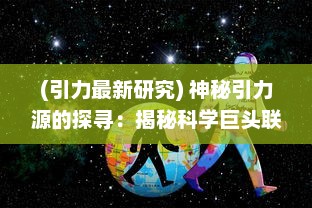 (引力最新研究) 神秘引力源的探寻：揭秘科学巨头联合研究计划的代号WT