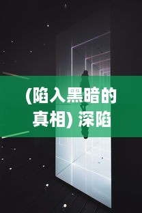 (陷入黑暗的真相) 深陷黑暗魔狱：挣脱绝境的奇迹历程及灵魂故事揭秘