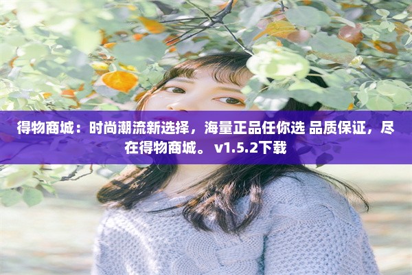 得物商城：时尚潮流新选择，海量正品任你选 品质保证，尽在得物商城。 v1.5.2下载