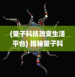 (量子科技改变生活平台) 揭秘量子科技：解析神秘的密圈，窥探科技未来的无限可能性