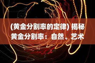 (黄金分割率的定律) 揭秘黄金分割率：自然、艺术与数学交相辉映的神秘比例