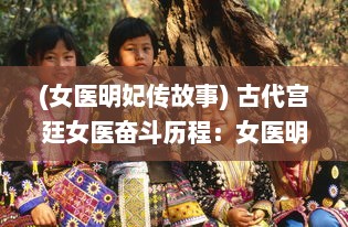 (女医明妃传故事) 古代宫廷女医奋斗历程：女医明妃传 深度剖析及人物命运探讨