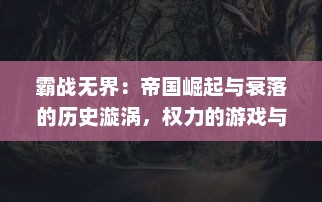 霸战无界：帝国崛起与衰落的历史漩涡，权力的游戏与勇者的挑战