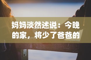 妈妈淡然述说：今晚的家，将少了爸爸的身影，独自守望在夜幕下 v0.9.4下载